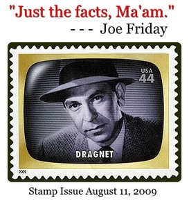 Just the facts Mam --- Joe Friday